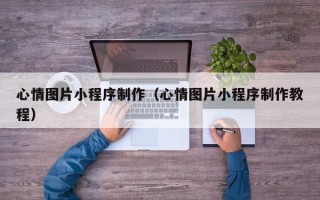 大丰心情图片小程序制作（心情图片小程序制作教程）