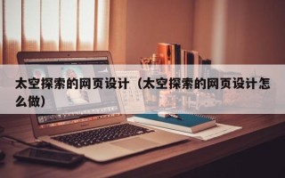 大丰太空探索的网页设计（太空探索的网页设计怎么做）