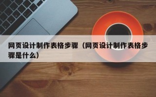 大丰网页设计制作表格步骤（网页设计制作表格步骤是什么）