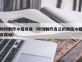 大丰如何制作小程序商（如何制作自己的微信小程序商城）